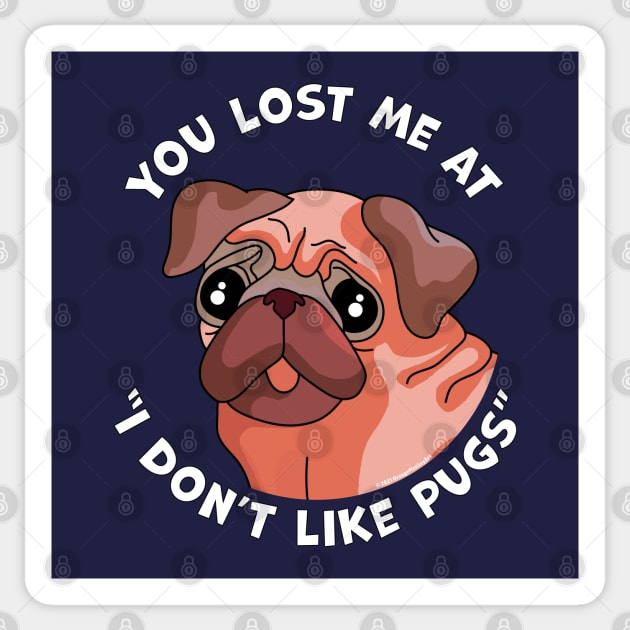 You Lost Me at I Don't Like Pugs - Funny Pug Dog Lover Sticker by OrangeMonkeyArt